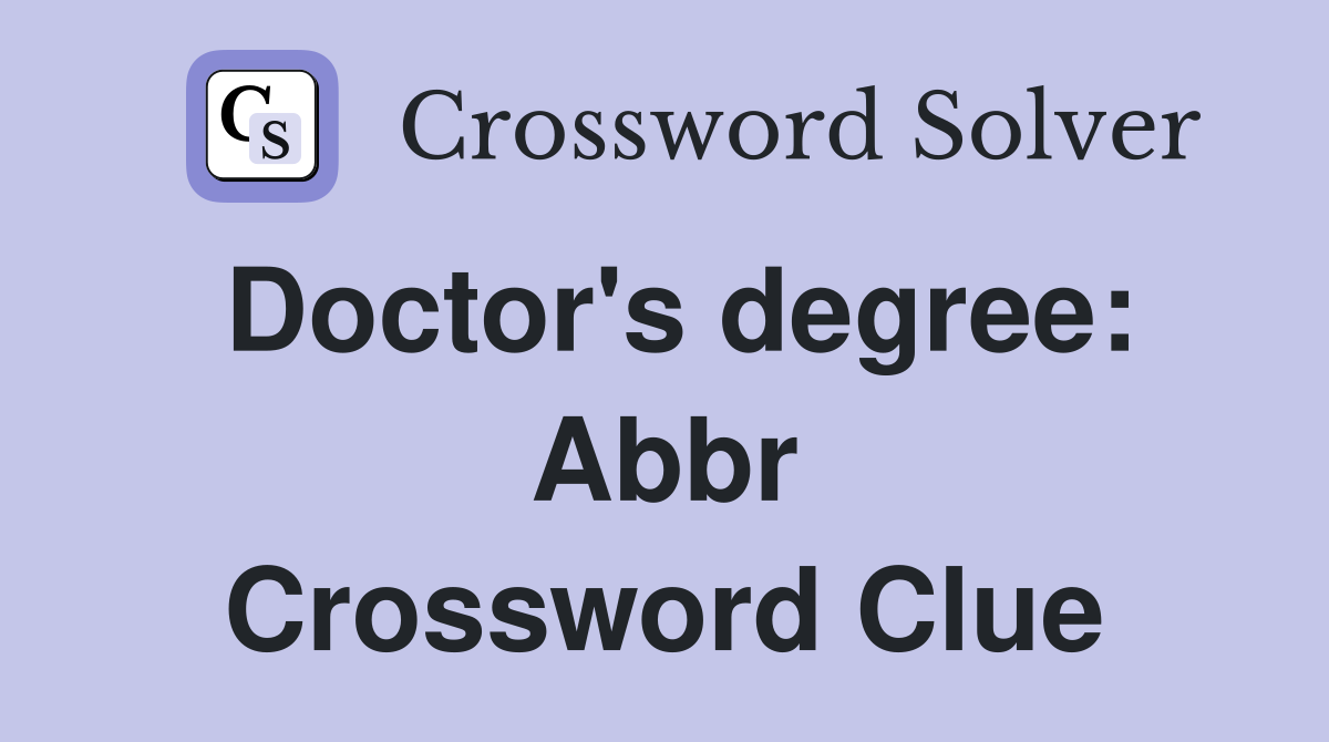 Doctor's degree Abbr. Crossword Clue Answers Crossword Solver
